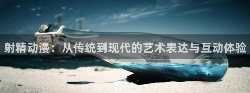 91动漫天堂：射精动漫：从传统到现代的艺术表达与互动体验