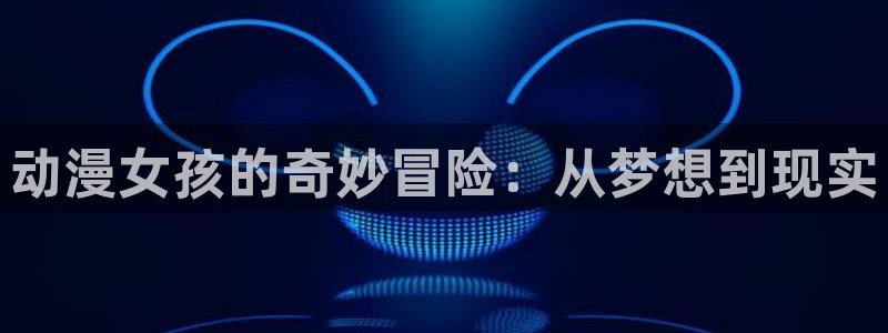 巴比伦动漫天堂：动漫女孩的奇妙冒险：从梦想到现实